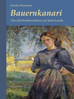cover image of Bauernkanari. Historischer Roman--Ein Jahrhundertleben auf dem Lande